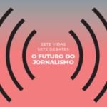 Sete Vidas, Sete Debates. O Futuro do Jornalismo, no CCB 1 Sete Vidas, Sete Debates. O Futuro do Jornalismo, no CCB 70